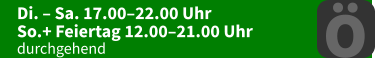 Di. – Sa. 17.00–22.00 Uhr So.+ Feiertag 12.00–21.00 Uhr  durchgehend Ö